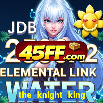 the knight king who returned with a god
